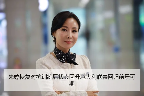 朱婷恢复对抗训练后状态回升意大利联赛回归前景可期
