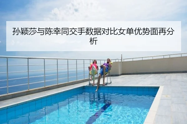 孙颖莎与陈幸同交手数据对比女单优势面再分析